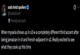 sads hotd spoilers @fuckalicent Parody account 0 When mysaria shows up in s3 w a completely different third accent after being jamaican in s1 and french-adjacent in s2. Really excited to see what they cook up this time
