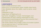 Anonymous >>844722495 # 01/13/21(Wed)02:28:56 No.844722801 >born a white american male >grow up in a conservative upper middle class family >very idealistic about the nation, want to serve, enlist when 18 >deployed in Iraq >legs blown off fighting for oil >go home, struggling, corrupt, mismanaged, and underfunded VA does nothing meaningful to help >physical and psychological trauma have assured that I can never love or be loved again >die lonely hateful and a tragic victim of a broken system >but at least we have 11 aircraft carriers >tearsofpatrioticjoy.png