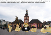 Politician: Fellow zitizens, I have an important announzement to make. To get clozer to ze people, I have dezided to hozt a sex party at ze City Hall. You are all invited. Punanibot Spacese