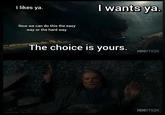 I likes ya. Now we can do this the easy way or the hard way. I wants ya. The choice is yours. HBOmax HBOmax
