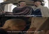 The scissoring action freefolk deserve The scissoring action freefolk get I am worthy?