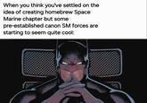 When you think you've settled on the idea of creating homebrew Space Marine chapter but some pre-established canon SM forces are starting to seem quite cool: