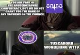 YOU ARE PART OF THE HAUDENOSAUNEE CONFEDERACY, BUT WE DO NOT GRANT YOU THE RANK OF ANY SACHEMS ON THE COUNCIL 0-040-0- imgflip.com SKAROREH ANTENUARA PEOPLE OF SE MORA SAM TUSCARORA WONDERING W--?