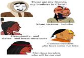 Those are my friends, my brothers in Christ! More victims.. hehehe Opportunity.. and slaves.. and horse merchants Curious travelers who have some fun toys Malicious invaders who will be our end