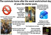 The commute home after the worst work/school day of your life starter pack No form of AC so you're either boiling or freezing tippl Some group of teenagers keep spamming the stop button cause they think it's funny If you don't have money on your card, today is the one day that the driver cares about it. If you're on a bus you will not be getting a seat made with mematic It's probably raining so everyone and their dog needs to get onto public transport NOW Getting an email reminding you about something you forgot to Your headphones are dead. There's probably one crazy person The phone service keeps cutting out sharing a train cart whatever reason, forcing you to have or a bus with you stare out the window do Delay Delay