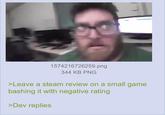 1574216726259.png 344 KB PNG >Leave a steam review on a small game bashing it with negative rating >Dev replies