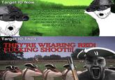 Target ID Now: Oh s---, their IR strobes aren't flashing in our pattern. What direction are they headed, towards our lines? Push up a CONTACTREP with SALUTE, want for response. Target ID Then: THEY'RE WEARING RED! F------ SHOOT!!!