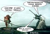 HOW CAN YOU TELL? MON'KEIGH HAS BEEN HERE. 422 HE'S STILL HERE Helo