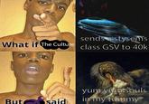 sends a stysems What if The Culture class GSV to 40k yum yum souls But said in my tummy