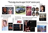 THE J "That edgy douche aged 18-24" starter pack Favourite podcasts: What he drives for clout: His girl: His dad: ROGAN BERIENCE "F--- Israel, but you can still send me to Iran to get the job done anyways" Caa ZERO SUBA MONSTER ULTRA 500ml THE CARNIVORE DIET TOI His bodycount by the time he's 20:67 ASU Quote of the day by Ronald Reagan What he listens to at the gym or blasts in the car with his friends: 4:11 P.O.D. - Southtown (Official Music Video) 22m views 16 years ago P P.O.D. AGGRESSIVE PHONK PLAYLIST #1 27m views 4 years ago Riomo SHAWN BAKER, MD This guy: Thinks he's an entrepreneur or influencer just because he lives in Miami:
