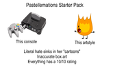 Pastellemations Starter Pack 1 NINTENDO 600 This console This artstyle Literal hate sinks in her "cartoons" Inaccurate box art Everything has a 10/10 rating