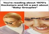 You're reading about 1970's Rockstars and hit a part about "Baby Groupies" The What?