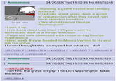 : Anonymous 20 KB JPG >Look it up 04/20/23(Thu)15:32:36 No.88525248 >Running a game in civil war fantasy America >Catholic priest gives them a scroll of resurrection after they saved him from skeleton banditos >"We should revive George Washington!" >He's been dead less than 100 years and he technically died of a throat infection >Plays are now obsessed with resurrecting George Washington >Next week they're headed to Mount Vernon to try and rob his grave I know I brought this on myself but what do I do? >>88525289 # >>88525315 # >>88525323 # >>88525375 # >>88525486 # >>88525511 # >>88526368 # Anonymous : Anonymous >>88525248 # 04/20/23(Thu)15:32:46 No.88525251 04/20/23(Thu)15:35:53 No.88525289 They find the grave empty. The Lich Washington faked his death. >>88525804 #