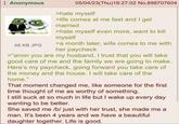 : Anonymous 49 KB JPG 05/04/23(Thu)16:27:02 No.898707604 >hate myself >life comes at me fast and I get married >hate myself even more, want to kill myself >a month later, wife comes to me with her paycheck >"anon you are my husband, I trust that you will take good care of me and the family we are going to make. Here's my paycheck, going forward you take care of the money and the house. I will take care of the home." That moment changed me, like someone for the first time thought of me as worthy of something. I still suck at so much in life but I wake up every day wanting to be better. She saved me /b/ just with her trust, she made me a man. It's been 4 years and we have a beautiful daughter together. Life is good.