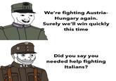 81 FJI We're fighting Austria- Hungary again. Surely we'll win quickly this time Did you say you needed help fighting Italians?