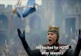 Seasons 2 and 3 Me excited for HOTD after season 1