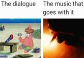 The dialogue The music that goes with it
