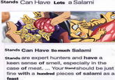 Stands Can Have Lots a Salami Stands Can Have So much Salami 20 Stands are expert hunters and have a keen sense of smell, especially in the case of meat.... Your Stand should be just fine with a hundred pieces of salami as a feast
