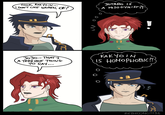 LOOK, KAKYOIN... I DON'T LIKE WOMEN, OK? о JOTARO IS A MISOGYNIST?! JoJo... THAT'S A TERRIBLE THING TO SAY... KAKYOIN IS HOMOPHOBIC?! x REBECCAKIM96