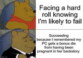 Facing a hard roll knowing I'm likely to fail imgflip.com Succeeding because I remembered my PC gets a bonus die from having been pregnant in her backstory