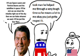 It'll use Space Lasers and Particle Beams and the satellites in space. It'll be sick we can shoot the missiles right out of the sky then we can Nuke whoever we want. It'll be just like Star Wars look man he helped me through a very tough time so he means a lot to me okay you just gotta respect it. is dr cool