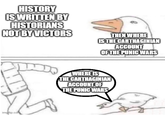 HISTORY IS WRITTEN BY HISTORIANS NOT BY VICTORS THEN WHERE IS THE CARTHAGINIAN ACCOUNT OF THE PUNIC WARS imgflip.com WHERE IS THE CARTHAGINIAN ACCOUNT OF THE PUNIC WARS