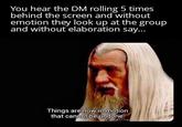 You hear the DM rolling 5 times behind the screen and without emotion they look up at the group and without elaboration say... Things are now in motion that cannot be undone.