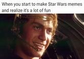 When you start to make Star Wars memes and realize it's a lot of fun