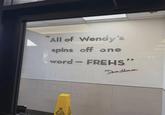 "All of Wendy's spins off one word - FREHS" Dave Ilmas SER CAUPLO