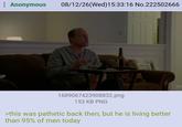 Anonymous 08/12/26(Wed)15:33:16 No.222502666 1689067423908832.png 153 KB PNG >this was pathetic back then, but he is living better than 95% of men today