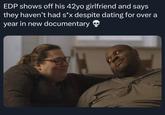 EDP shows off his 42yo girlfriend and says they haven't had s*x despite dating for over a year in new documentary →
