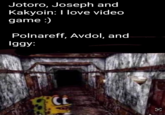 Jotoro, Joseph and Kakyoin: I love video game :) Polnareff, Avdol, and Iggy: C