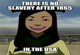 THERE IS NO SLAVERY AFTER 1865 IN THE USA