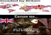 Invaded by Britain Countries invaded by Great Britain throughout the history Invaded by Britain Not invaded by Britain Countries not invaded by Britain: Guatemala, Bolivia, Paraguay, Mali Ivory Coast, Chad, Central African Re n. Taji Mo K N Excuse me... you are now a citizen of the British Empire.