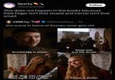 Sparky @Sparkpoodle1 Follow This does not happen in the books because little finger isn't that stupid and Cersei isn't that smart JANED.❤❤ @Blonddieee . 1d this scene in Game of thrones never gets old Seize him. Knowledge is power. Cut his throat. Stop. Wait. I've changed my mind. Let him go. Power is power.