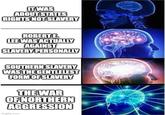 IT WAS ABOUT STATES RIGHTS NOT SLAVERY ROBERT E. LEE WAS ACTUALLY AGAINST SLAVERY PERSONALLY SOUTHERN SLAVERY WAS THE GENTLELEST FORM OF SLAVERY THE WAR OF NORTHERN AGGRESSION imgflip.com