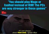 "You should play Mage or Exalted instead of VtM! The PCs are way stronger in those games" Me: imgflip.com It's not always about Power Levels, Spider-Man