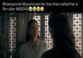 Rhaenyra let Mysaria eat her box then called her a fkn uber IMDEAD G