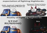 expectation of fighting Nightlords: Nooooo! They're here, Hah, typical nightlords we have to run away! running away from us Reality of fighting Nightlords: STOP RUNNING No