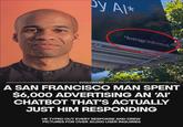 py Al* *Average Individual EVOLVING AI A SAN FRANCISCO MAN SPENT $6,000 ADVERTISING AN 'AI' CHATBOT THAT'S ACTUALLY JUST HIM RESPONDING HE TYPED OUT EVERY RESPONSE AND DREW PICTURES FOR OVER 30,000 USER INQUIRIES