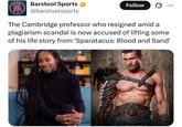Barstool Sports @barstoolsports Follow The Cambridge professor who resigned amid a plagiarism scandal is now accused of lifting some of his life story from 'Sparatacus: Blood and Sand'
