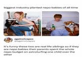 biggest industry planted nepo babies of all time againstvapes @againstvapes It's funny these two are real life siblings so if they are nepo babies their parents spent the whole nepo budget on astroturfing one child over the other