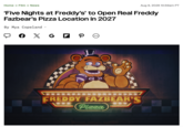 Home > Film > News Aug 9, 2026 10:59am PT 'Five Nights at Freddy's' to Open Real Freddy Fazbear's Pizza Location in 2027 By Mya Copeland XG P ... FREDDY FAZBEAR'S Pizza