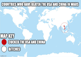 COUNTRIES WHO HAVE BEATEN THE USA AND CHINA IN WARS MAP KEY CUCKED THE USA AND CHINA ○ BITCHES imgflip.com