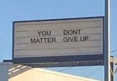 YOU MATTER DONT GIVE UP