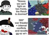 imoflip.com "Noooo we can't fight on two fronts, the Reich is doomed" 360° war theater + internal conflicts and revolts North Sea unkirk Paris Balt Dunsig tin War Berlin Embert Frankfur Drendon Pr Nanoberg Beno Sodan Stuttgart Do Forin gg ez win military.history63 Vienna Bratislava Girst Pe Zagreb Banja Luka