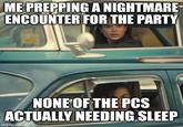ME PREPPING A NIGHTMARE ENCOUNTER FOR THE PARTY NONE OF THE PCS ACTUALLY NEEDING SLEEP imgflip.com