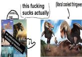 WALKING thinking cap BBC ACTS this f------ sucks actually) LIFEON UNREASONABLE FROM A TIME THE WORLD FORGOT MONSTERS RESURRECTED OUR PLANET PREHISTORIC PARK (literal coolest thing ever
