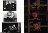 imgflip.com SHOW ME THE REAL CHAD 30004 I SAID THE REAL CHAD PERFECTION