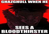 GHAZGHULL WHEN HE SEES A BLOODTHIRSTER imgflip.com